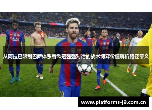 从阿拉巴限制巴萨体系看欧冠强强对话的战术博弈价值解析路径意义 从阿拉巴限制巴萨体系看欧冠强强对话的战术博弈价值解析路径意义